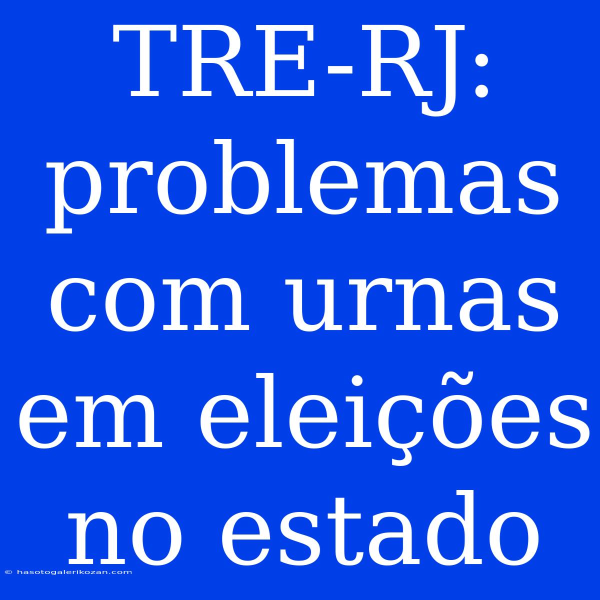 TRE-RJ: Problemas Com Urnas Em Eleições No Estado