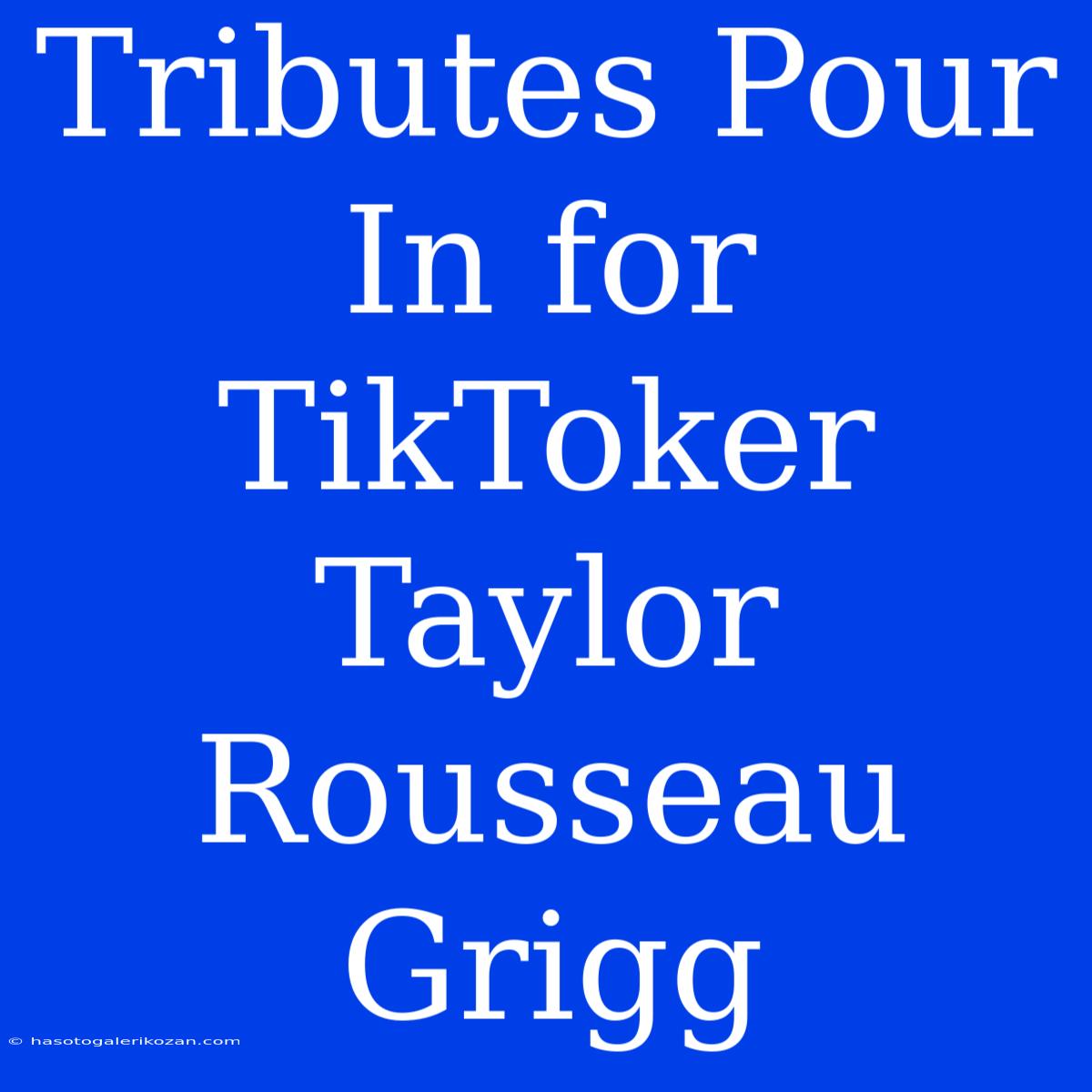 Tributes Pour In For TikToker Taylor Rousseau Grigg