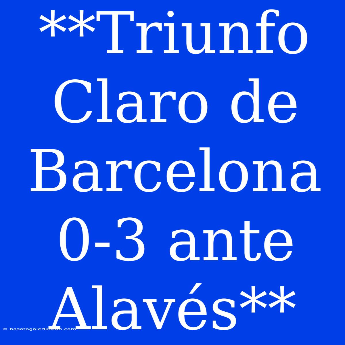 **Triunfo Claro De Barcelona 0-3 Ante Alavés**