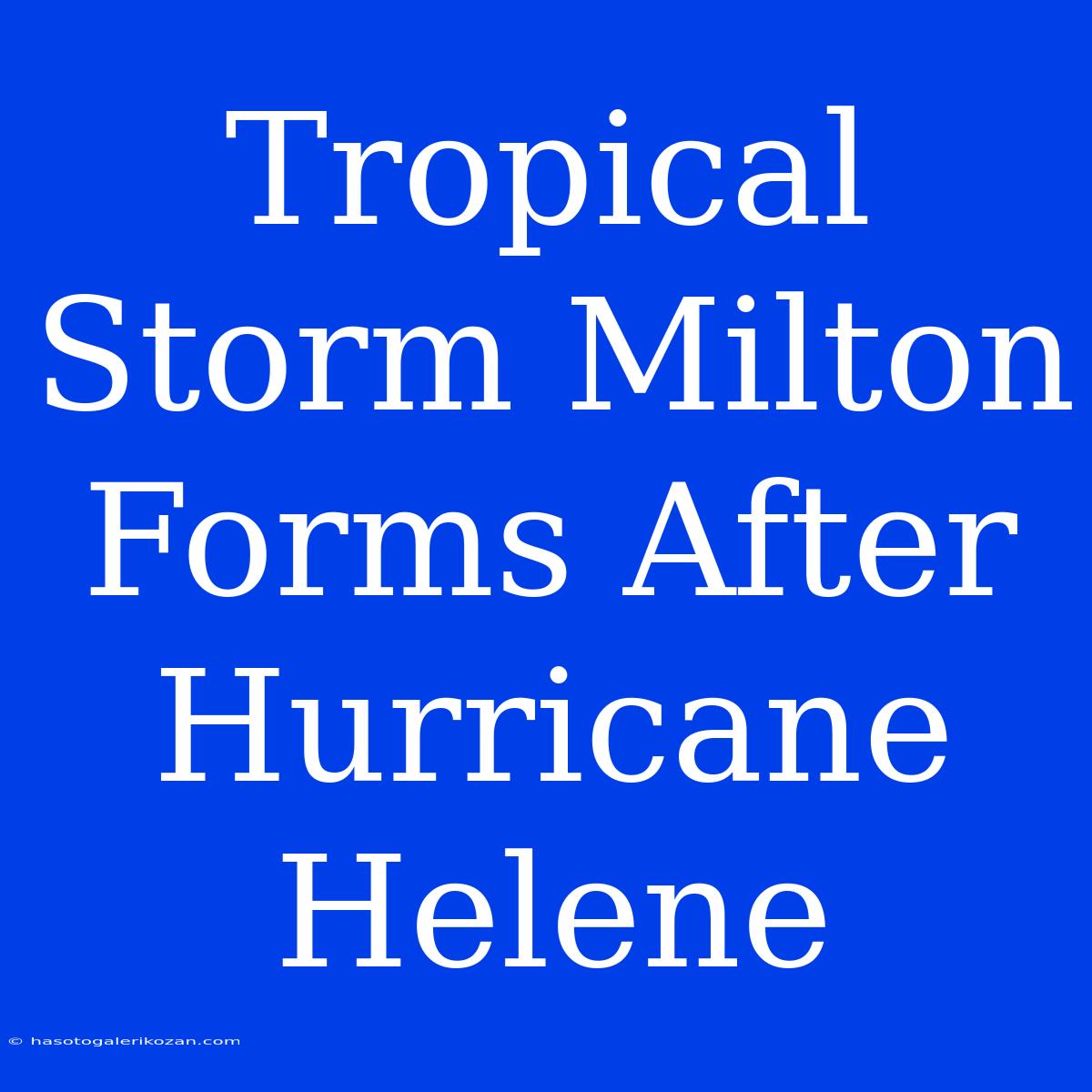 Tropical Storm Milton Forms After Hurricane Helene