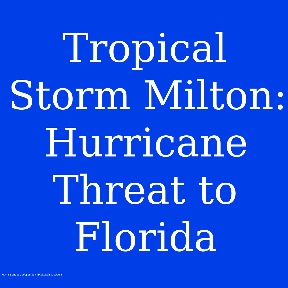 Tropical Storm Milton: Hurricane Threat To Florida