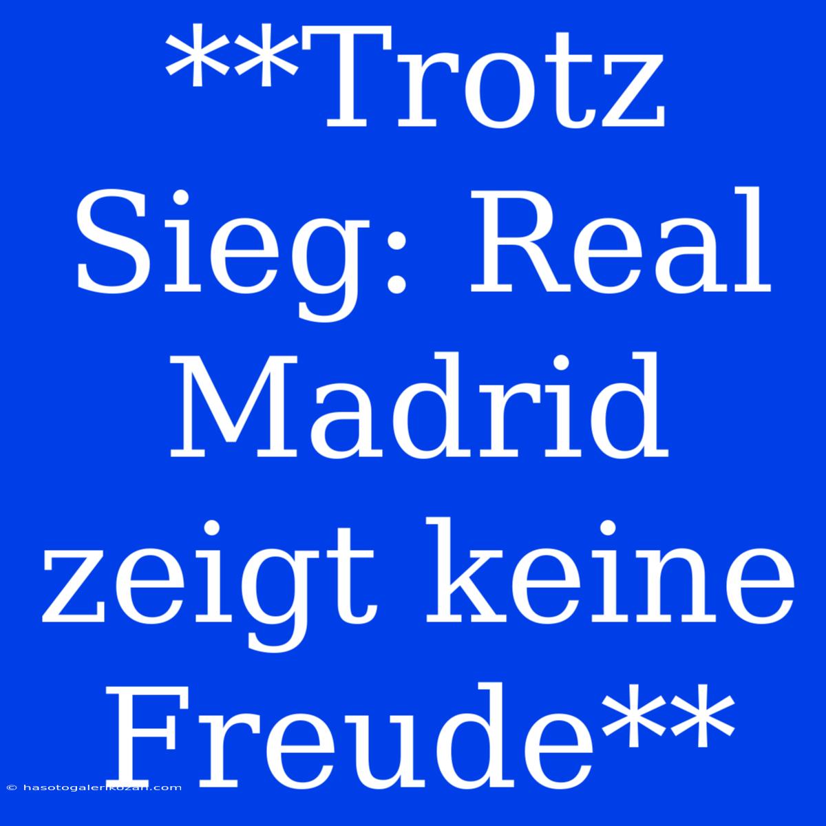 **Trotz Sieg: Real Madrid Zeigt Keine Freude**