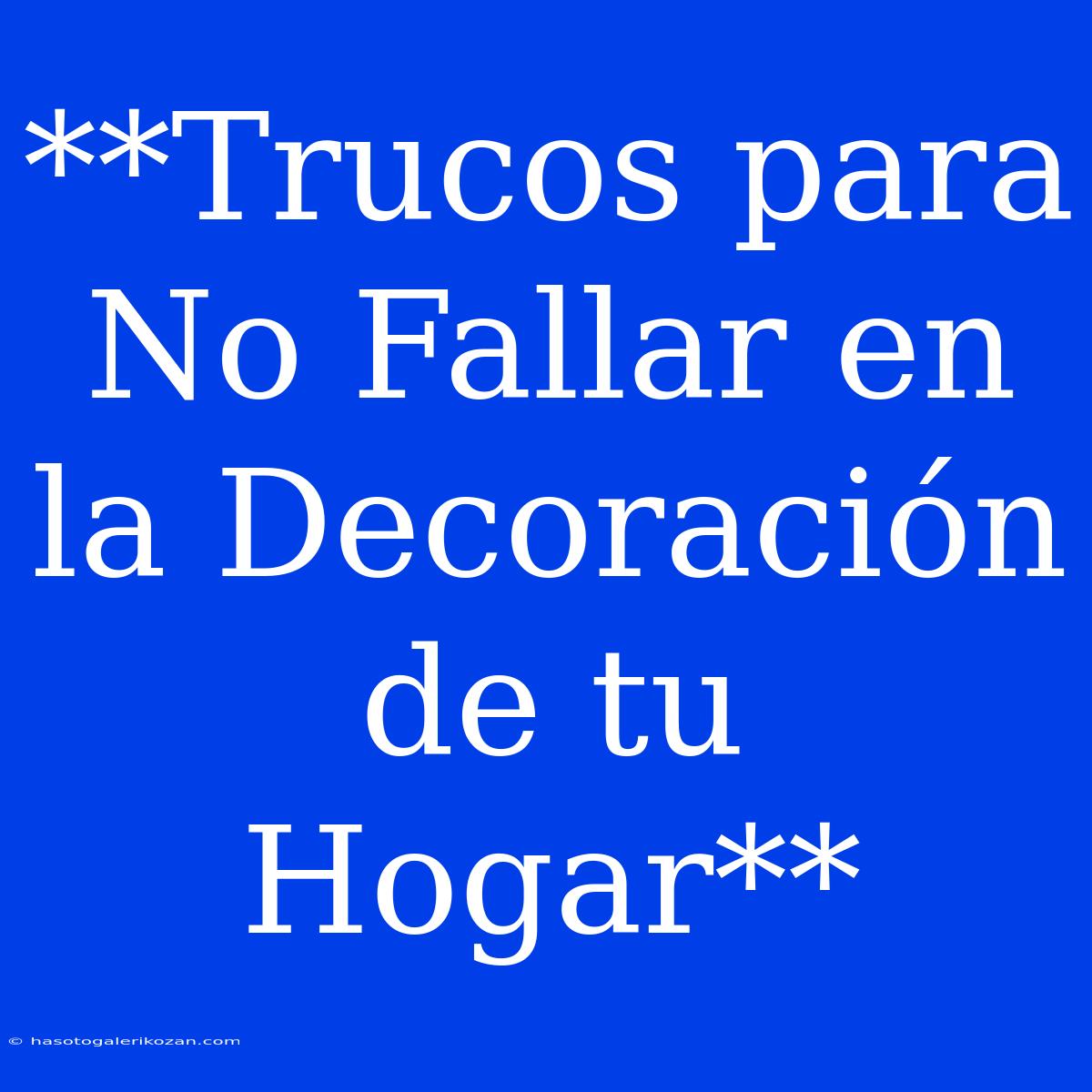 **Trucos Para No Fallar En La Decoración De Tu Hogar**