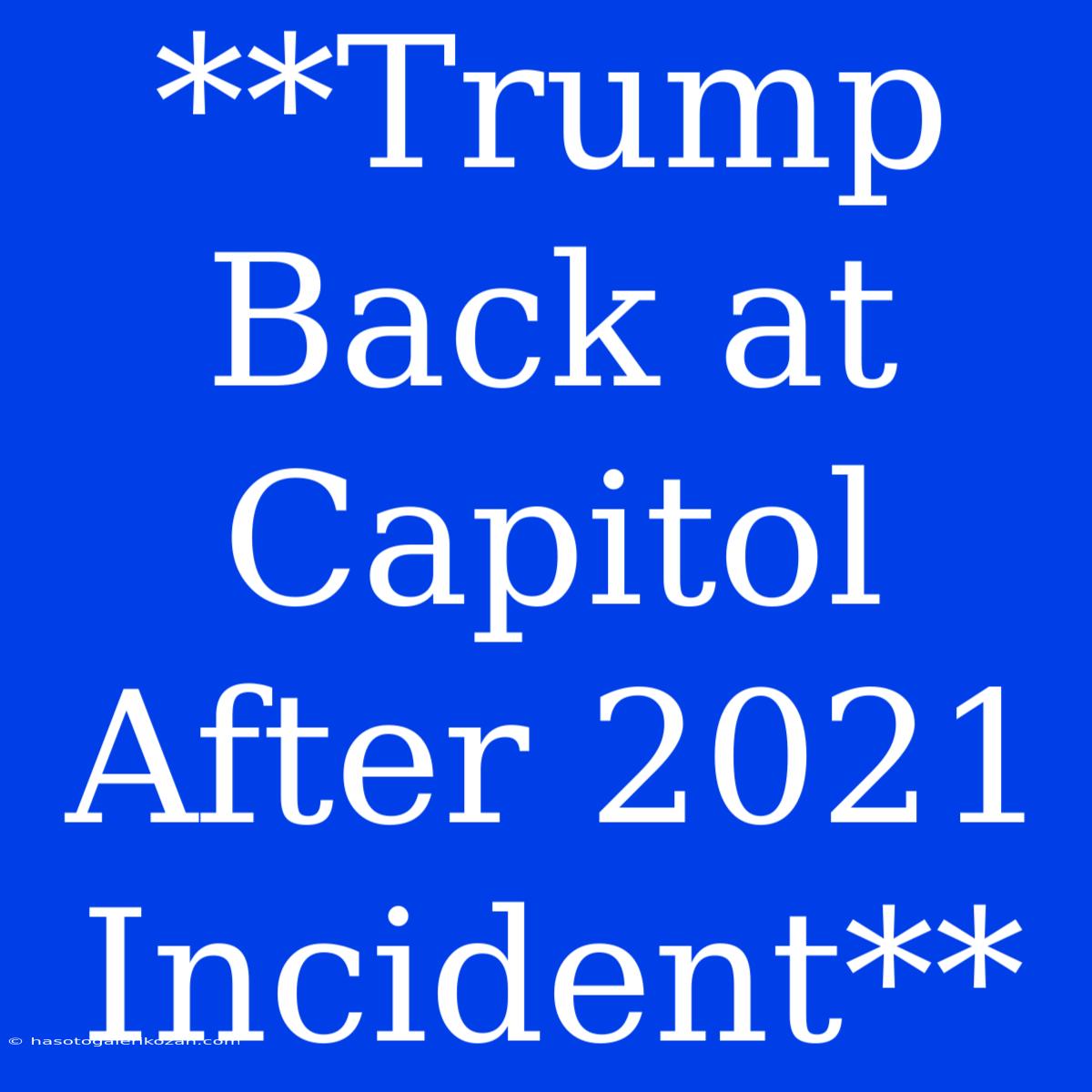 **Trump Back At Capitol After 2021 Incident**