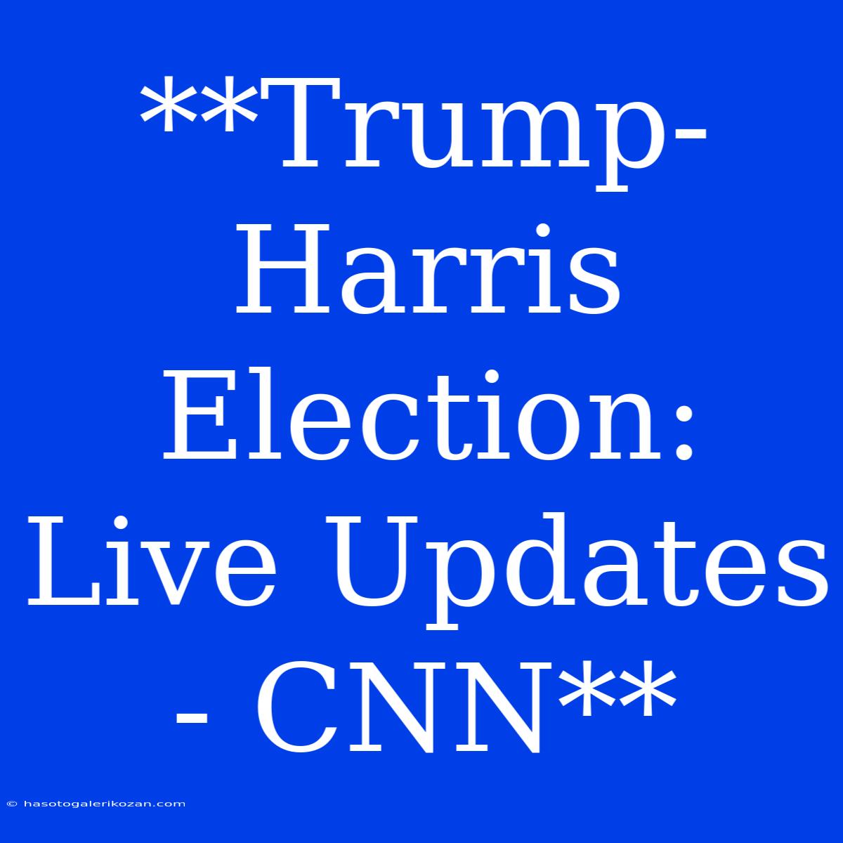 **Trump-Harris Election: Live Updates - CNN**