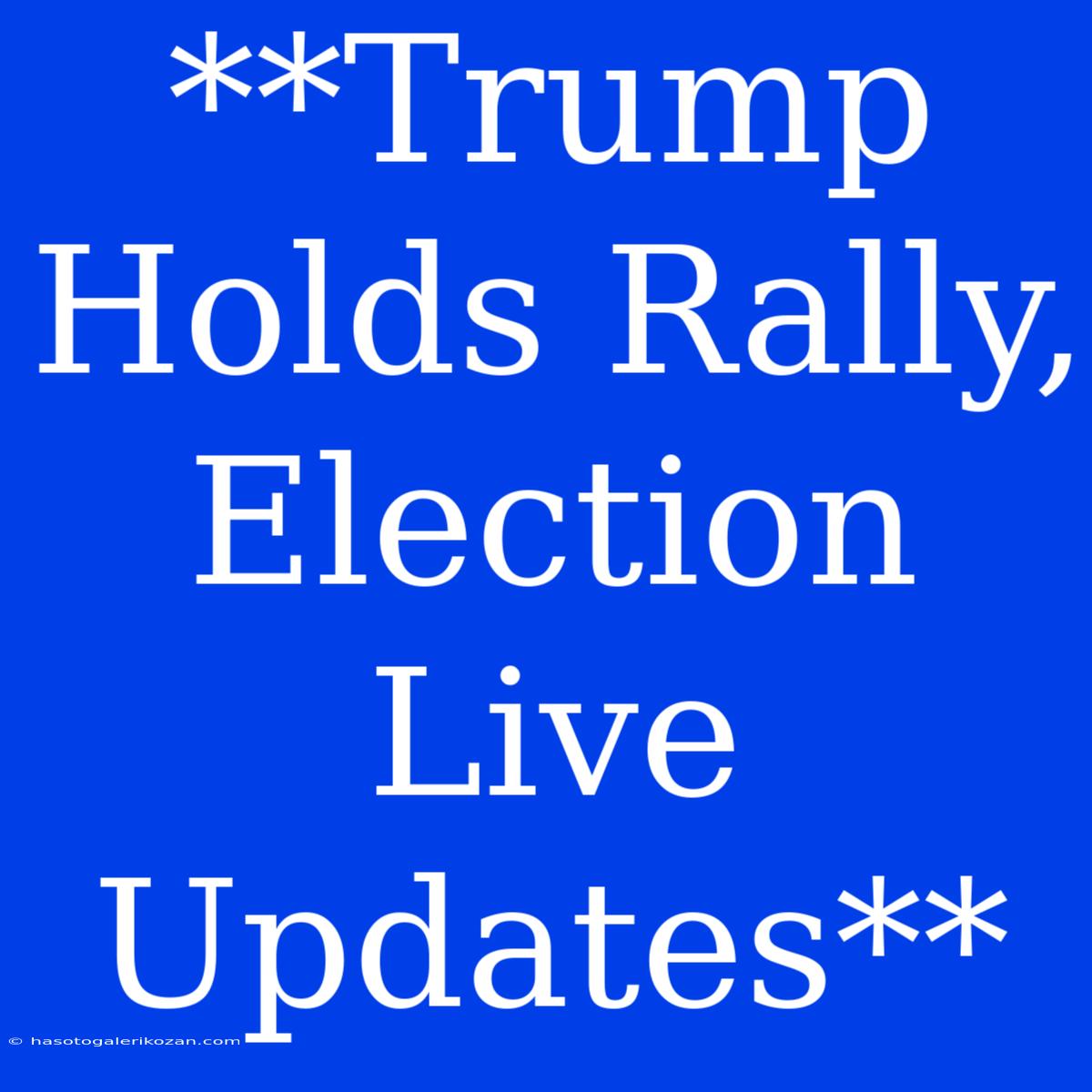 **Trump Holds Rally, Election Live Updates**