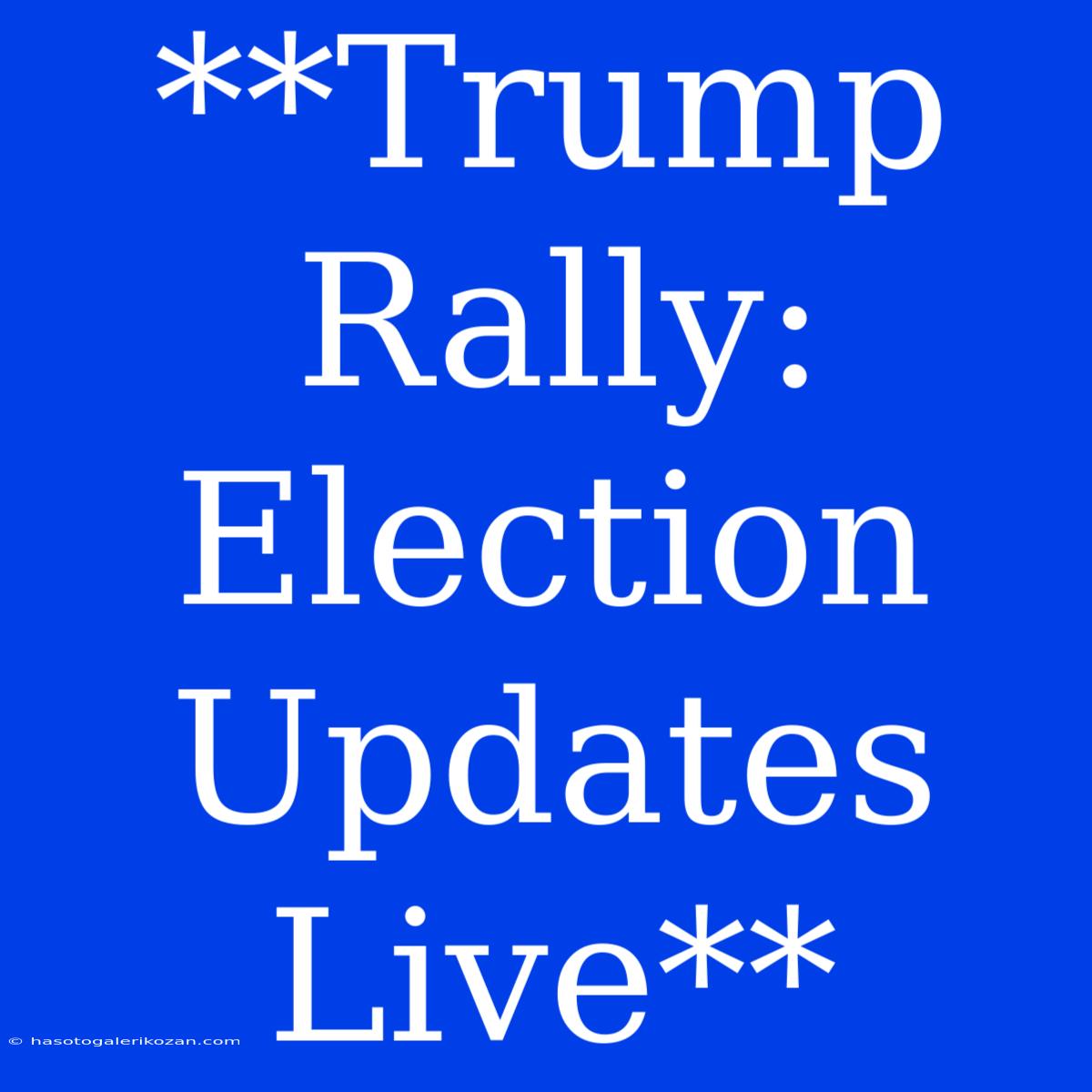 **Trump Rally: Election Updates Live**