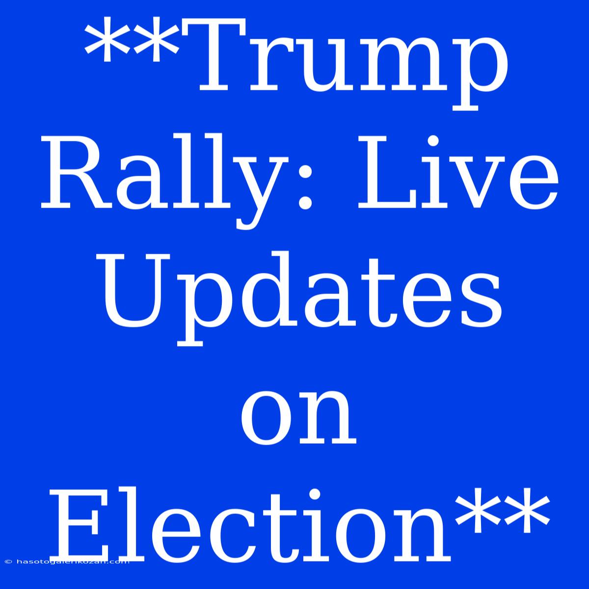 **Trump Rally: Live Updates On Election**