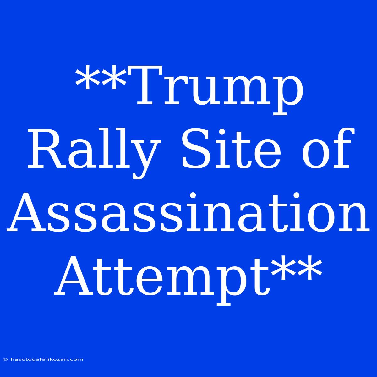 **Trump Rally Site Of Assassination Attempt**