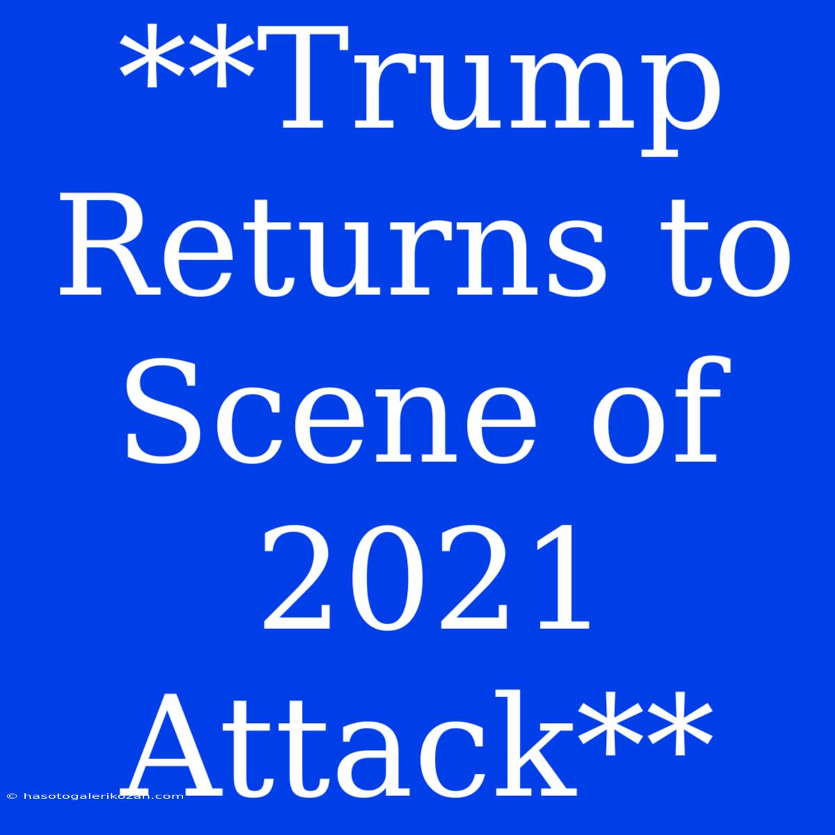 **Trump Returns To Scene Of 2021 Attack**