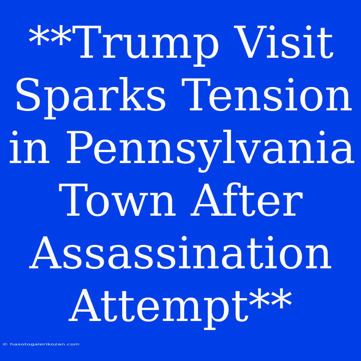 **Trump Visit Sparks Tension In Pennsylvania Town After Assassination Attempt**