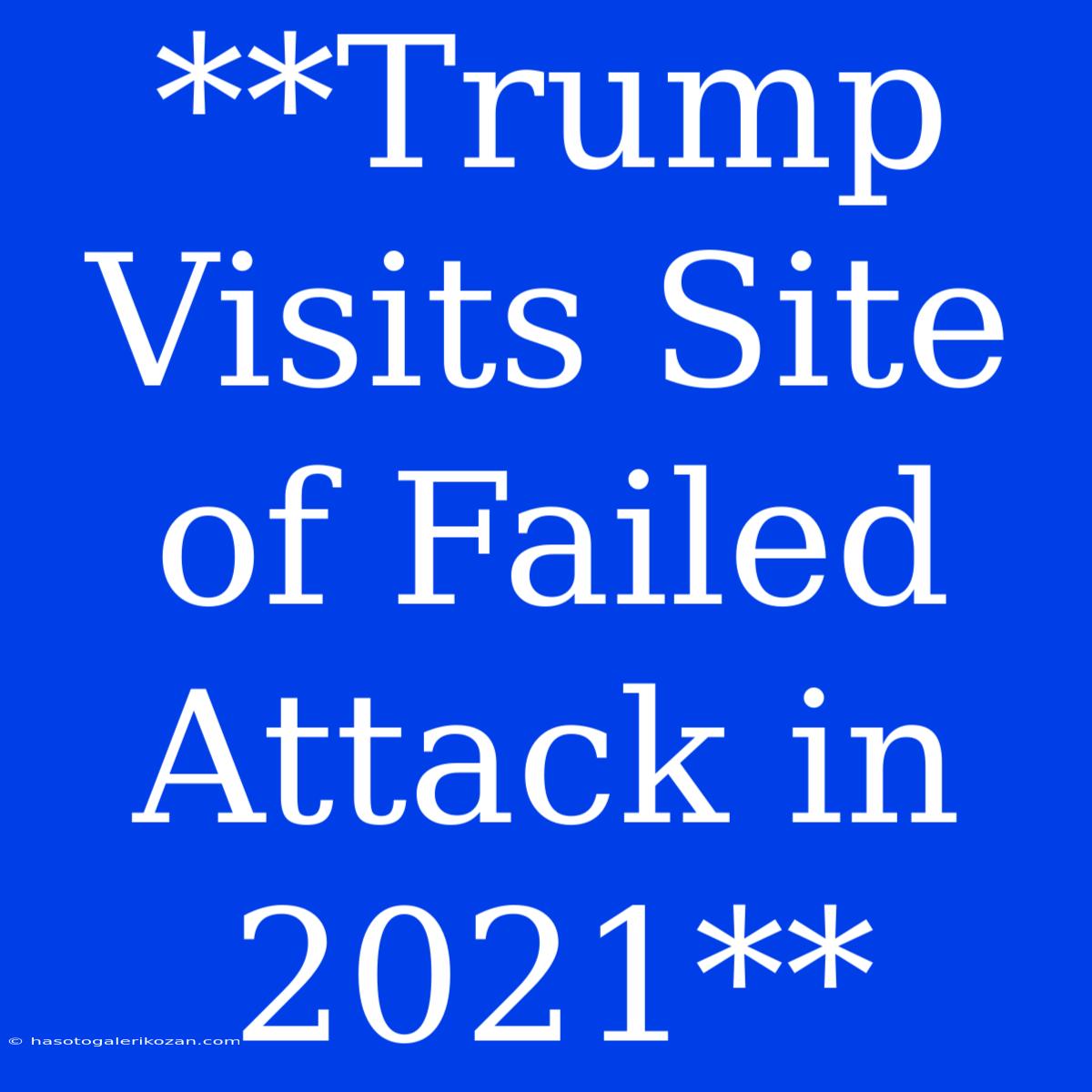 **Trump Visits Site Of Failed Attack In 2021**