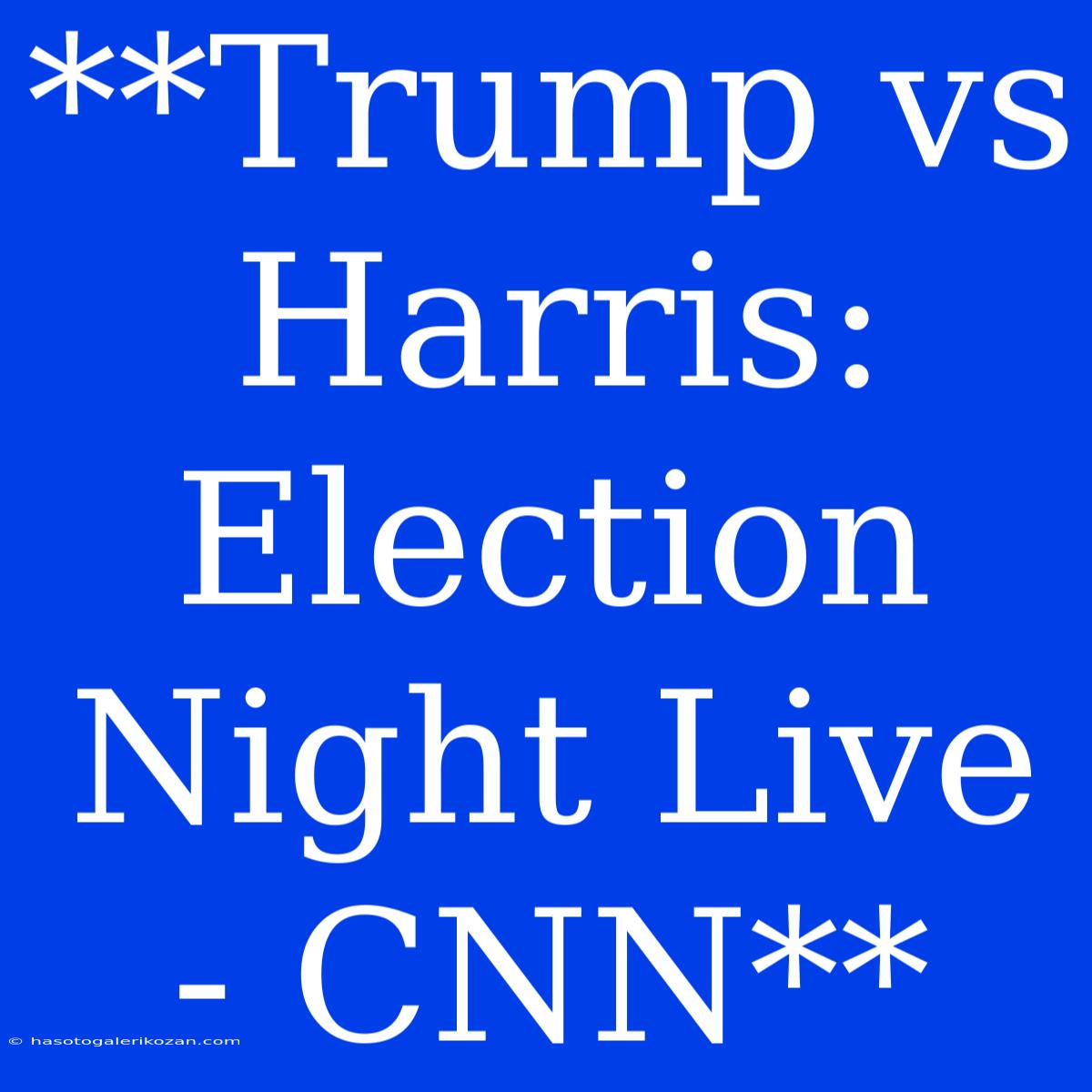 **Trump Vs Harris: Election Night Live - CNN**