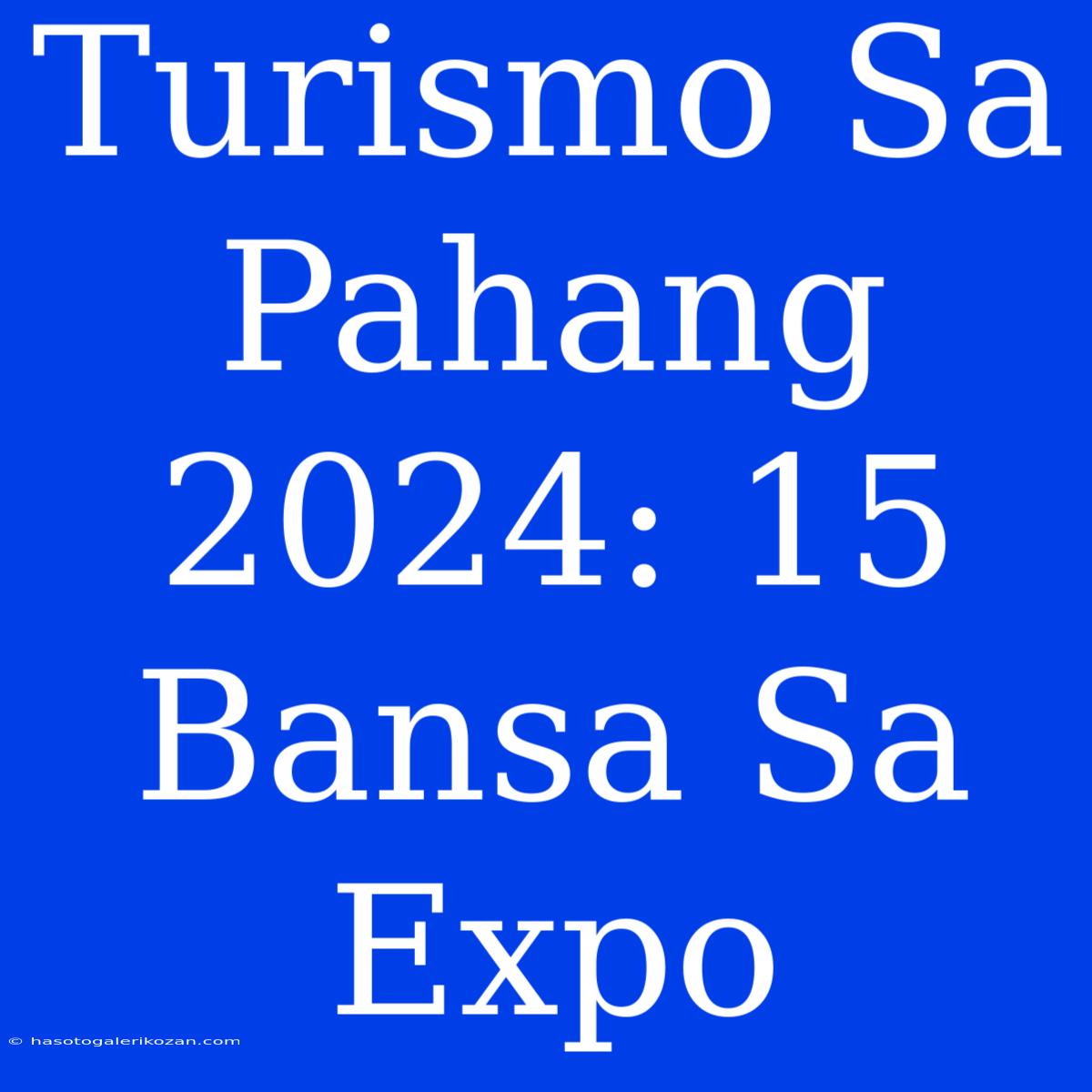 Turismo Sa Pahang 2024: 15 Bansa Sa Expo