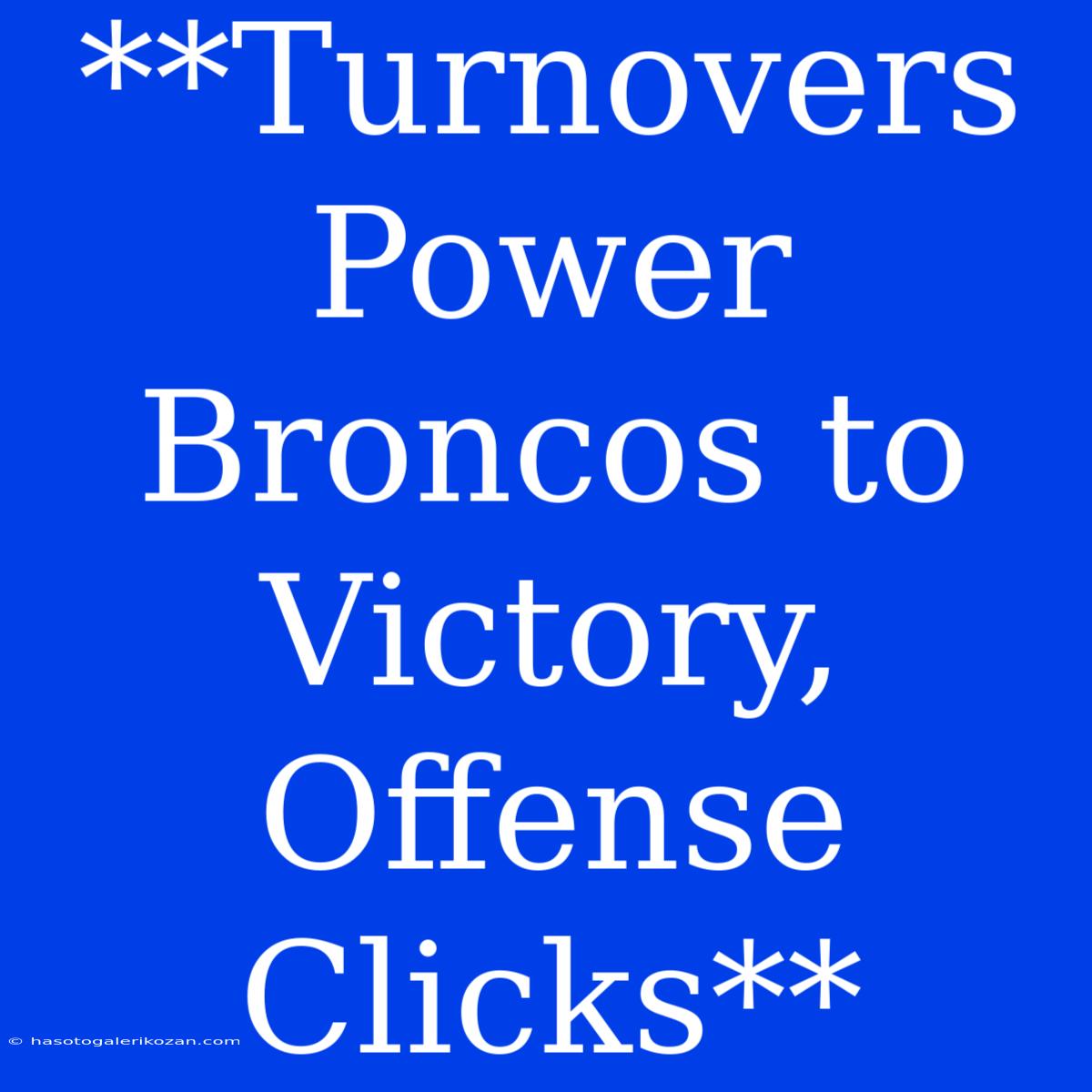 **Turnovers Power Broncos To Victory, Offense Clicks**