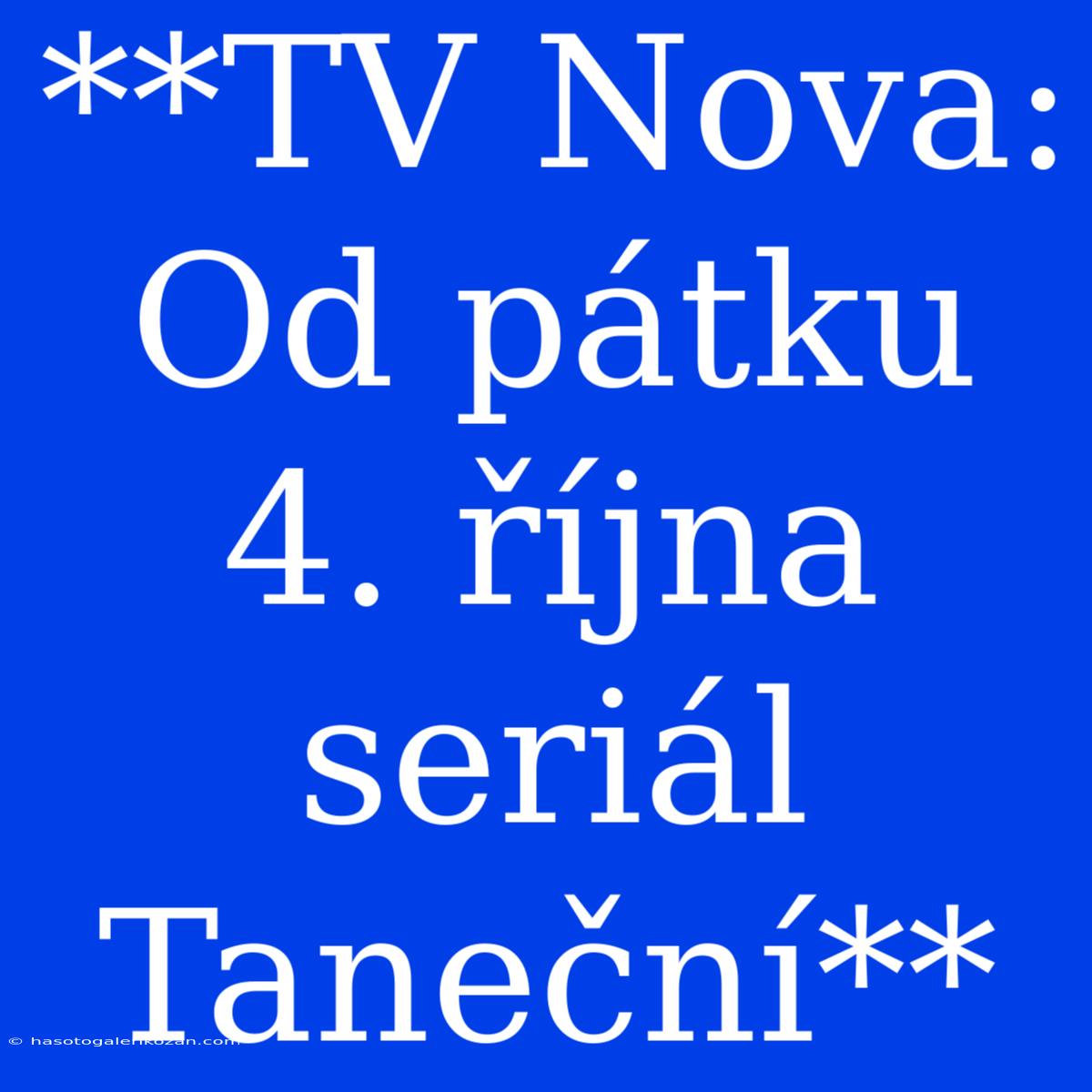 **TV Nova: Od Pátku 4. Října Seriál Taneční**