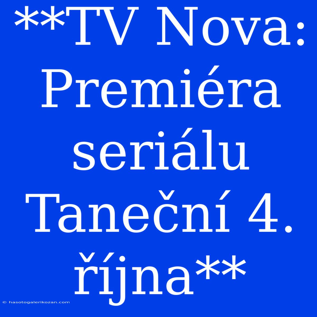 **TV Nova: Premiéra Seriálu Taneční 4. Října** 