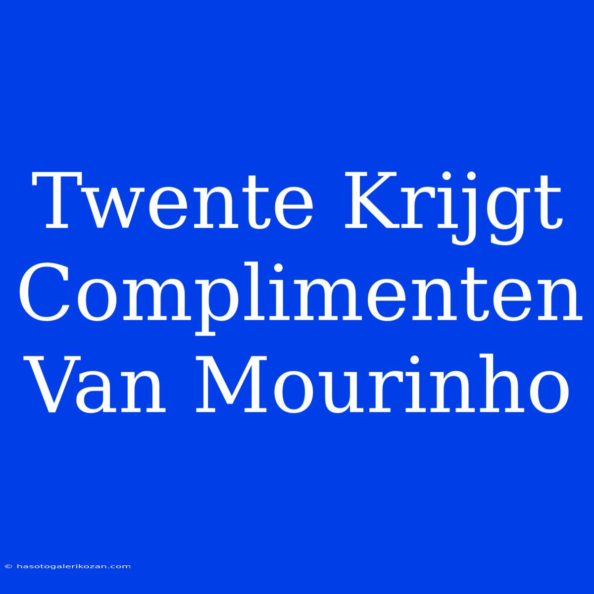 Twente Krijgt Complimenten Van Mourinho