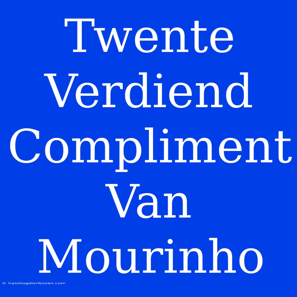 Twente Verdiend Compliment Van Mourinho