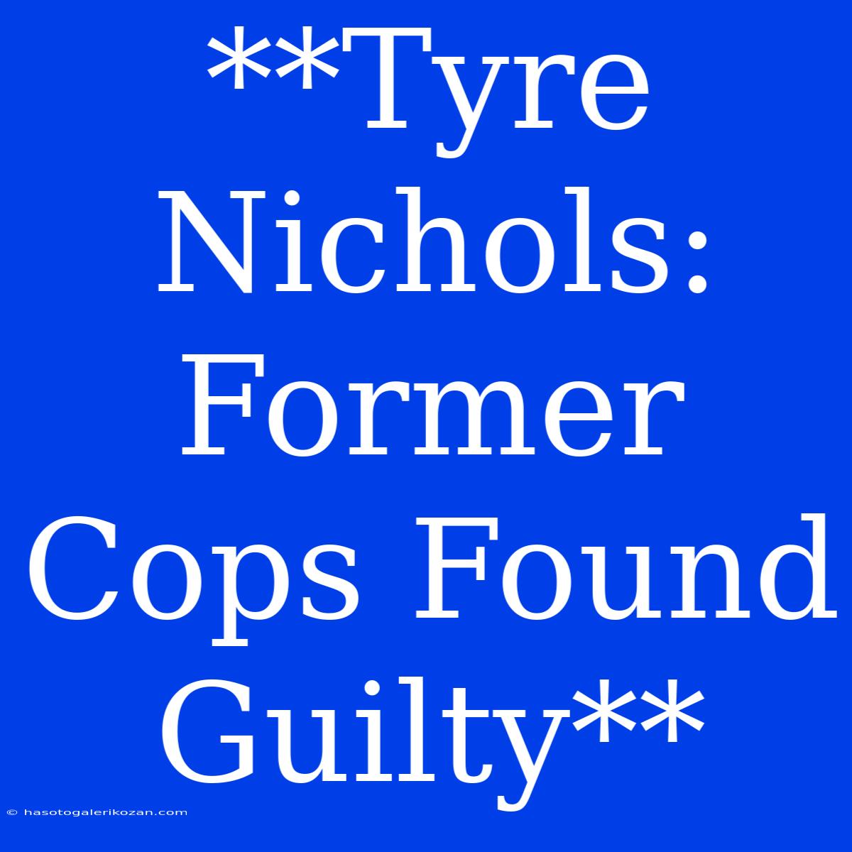 **Tyre Nichols: Former Cops Found Guilty**