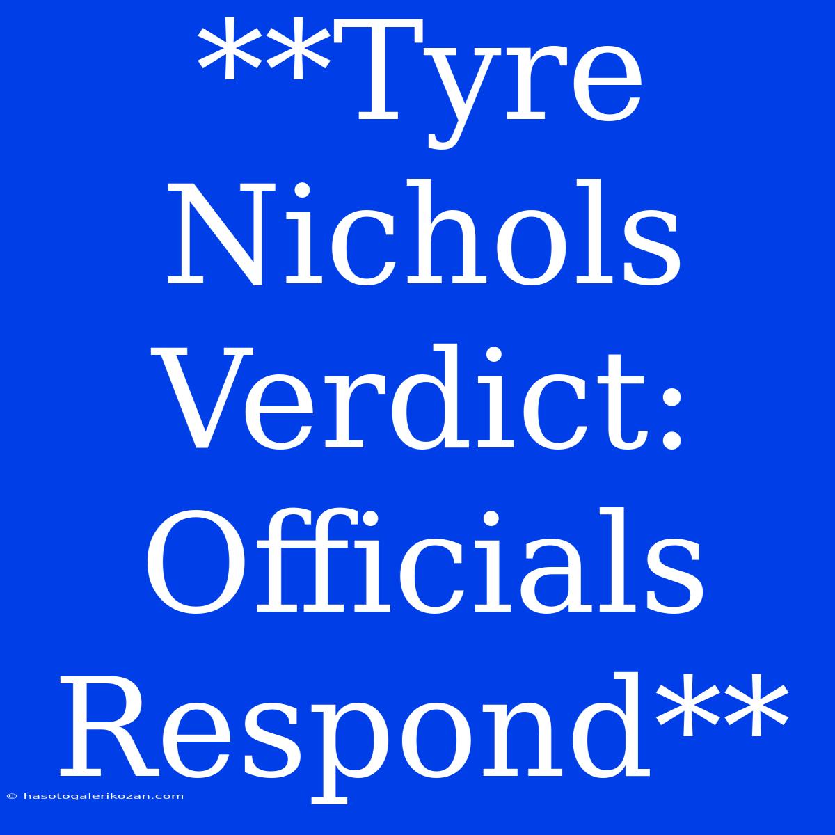 **Tyre Nichols Verdict: Officials Respond**