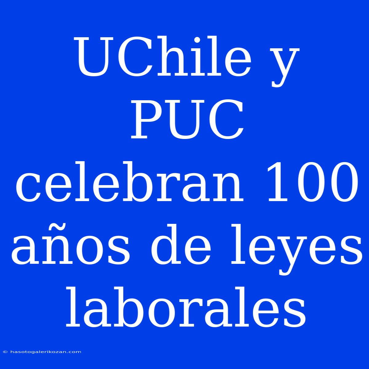 UChile Y PUC Celebran 100 Años De Leyes Laborales