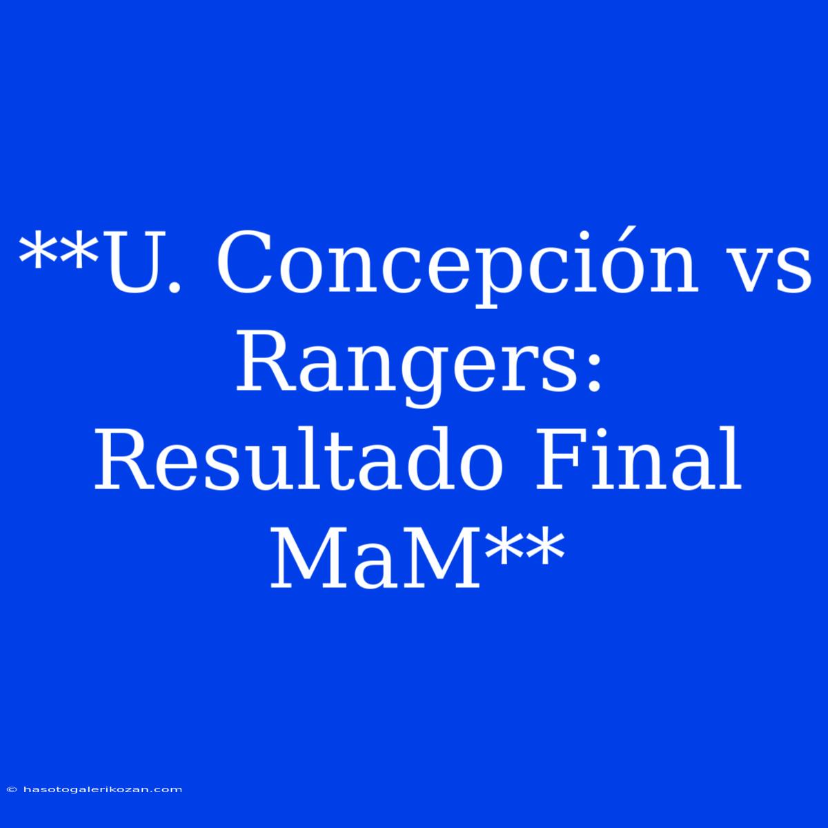 **U. Concepción Vs Rangers: Resultado Final MaM**