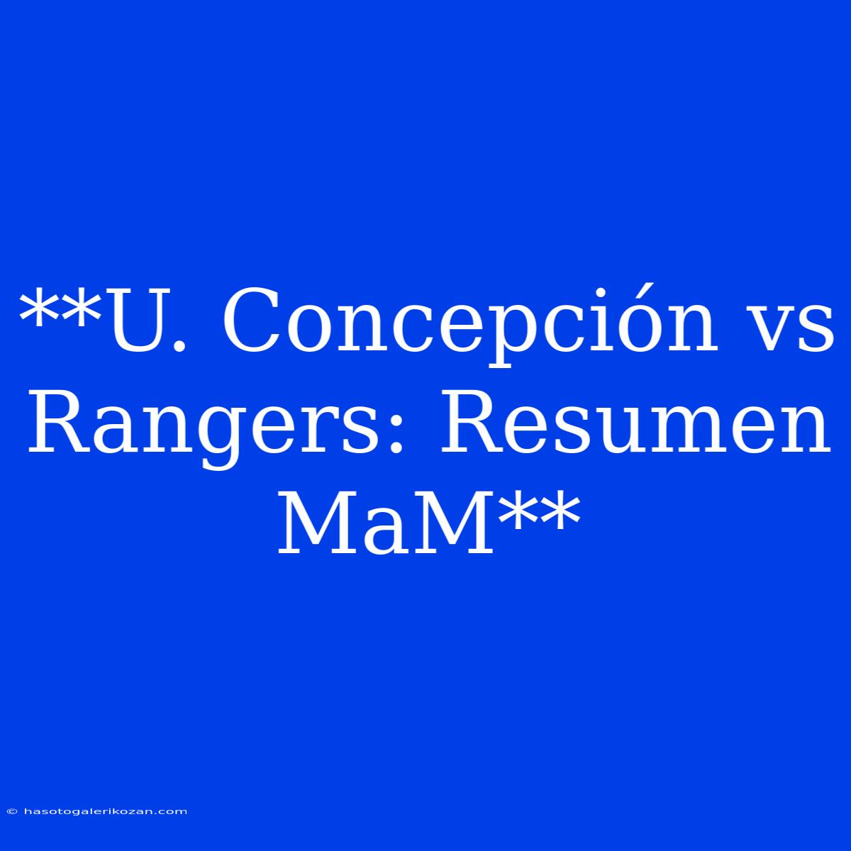 **U. Concepción Vs Rangers: Resumen MaM**