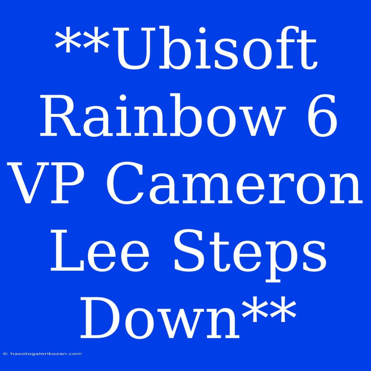 **Ubisoft Rainbow 6 VP Cameron Lee Steps Down**