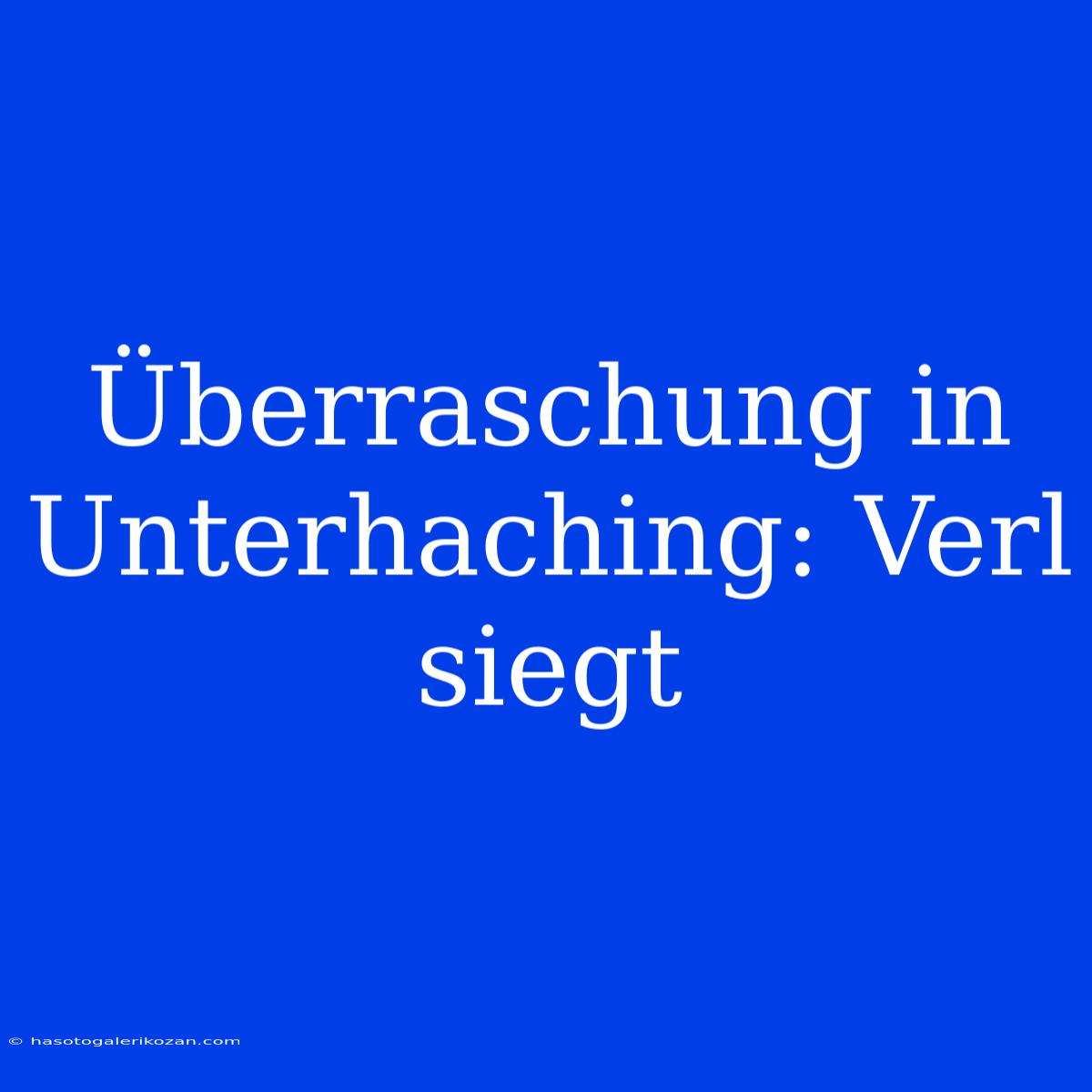 Überraschung In Unterhaching: Verl Siegt