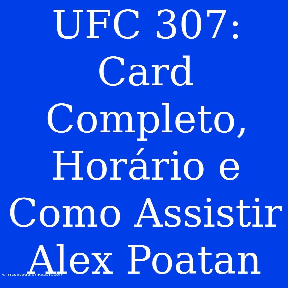 UFC 307: Card Completo, Horário E Como Assistir Alex Poatan