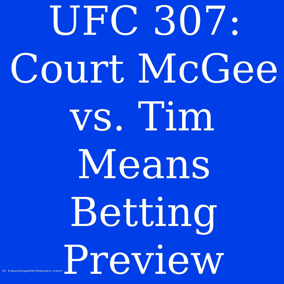 UFC 307: Court McGee Vs. Tim Means Betting Preview