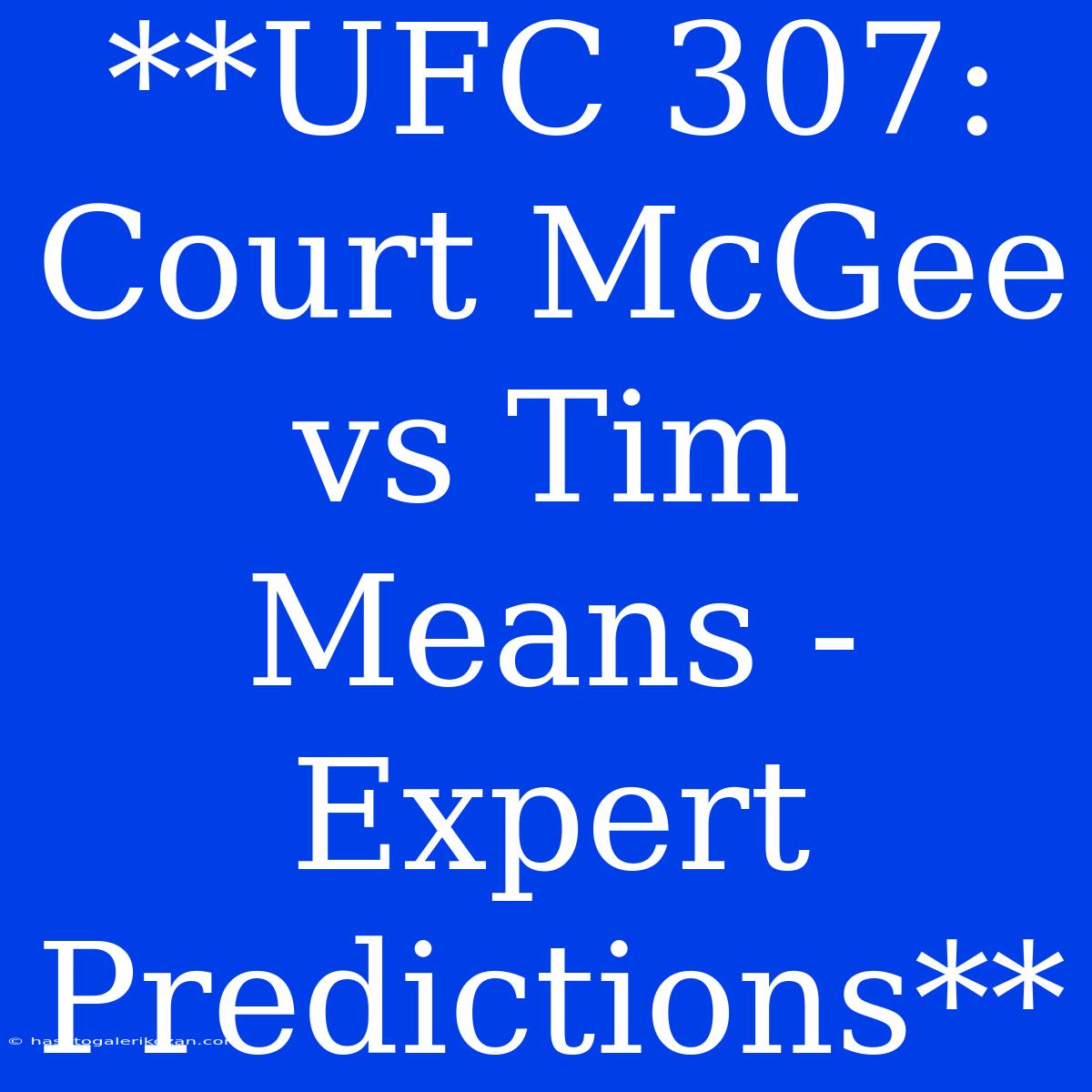 **UFC 307: Court McGee Vs Tim Means - Expert Predictions**