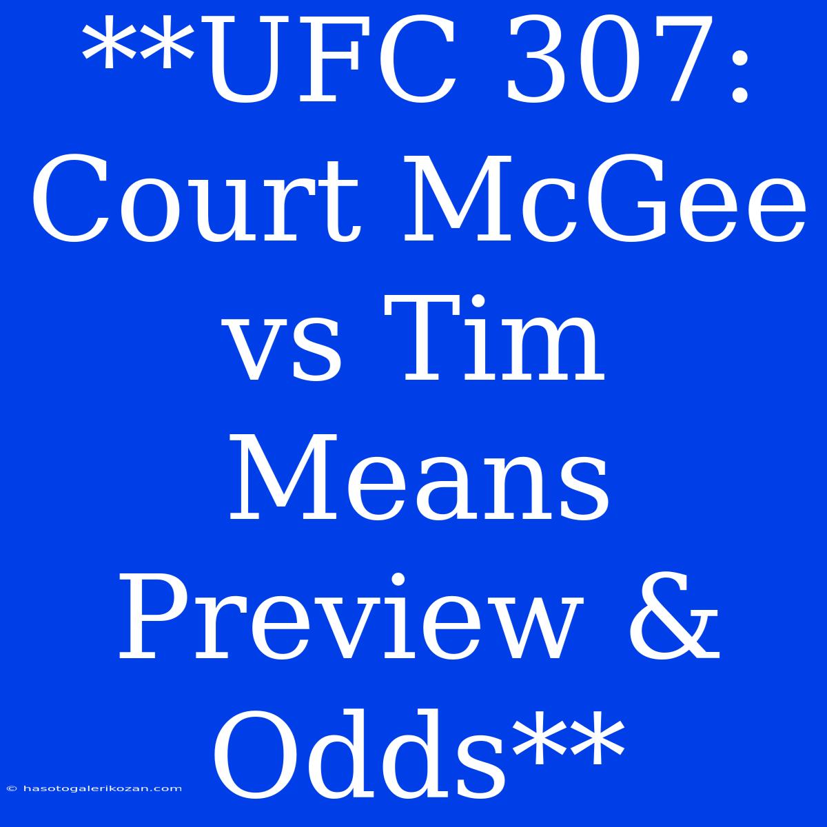 **UFC 307: Court McGee Vs Tim Means Preview & Odds**