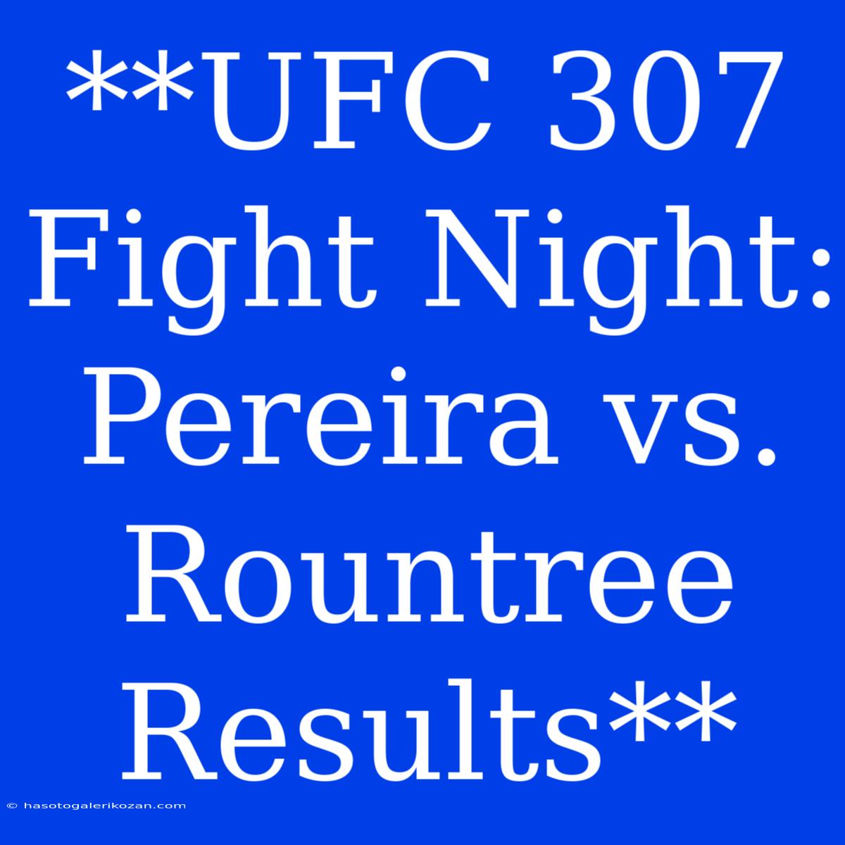 **UFC 307 Fight Night: Pereira Vs. Rountree Results**