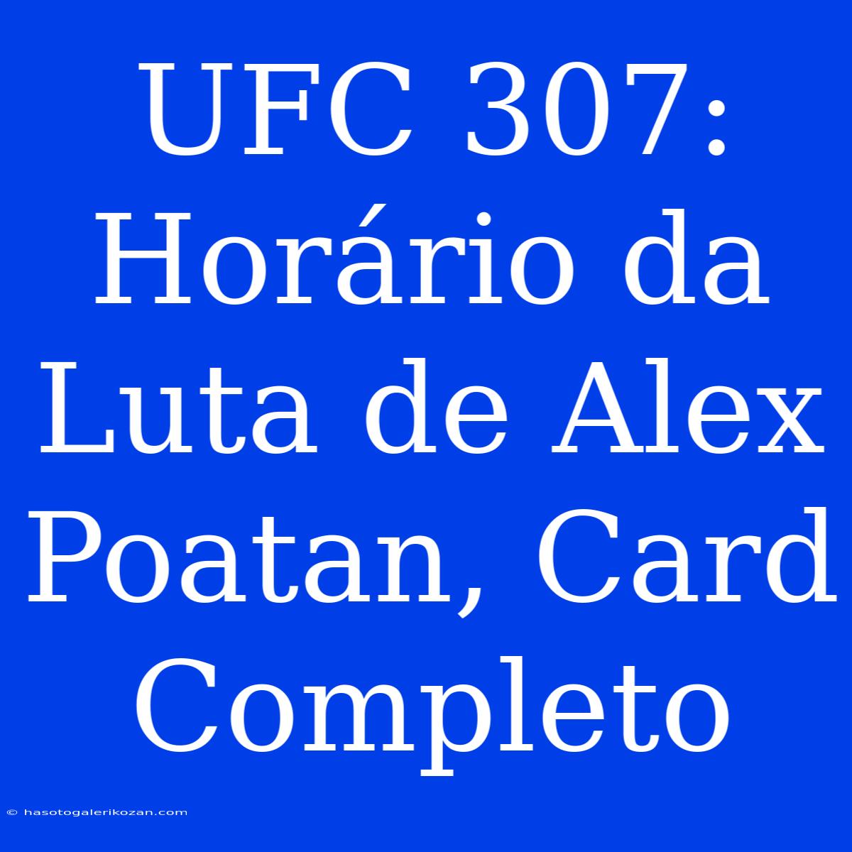 UFC 307: Horário Da Luta De Alex Poatan, Card Completo