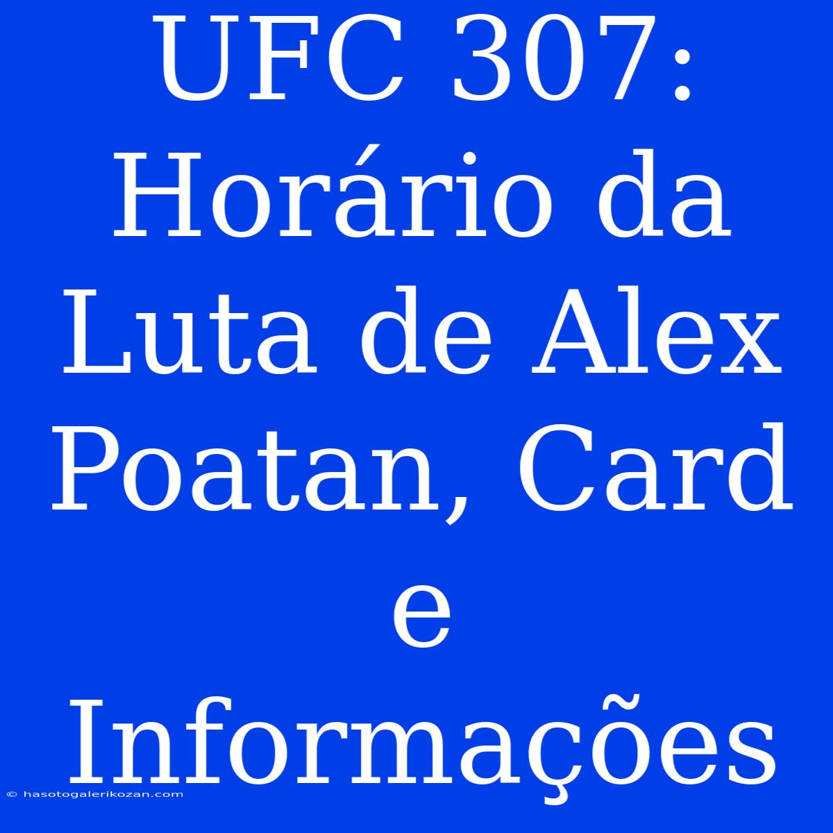 UFC 307: Horário Da Luta De Alex Poatan, Card E Informações