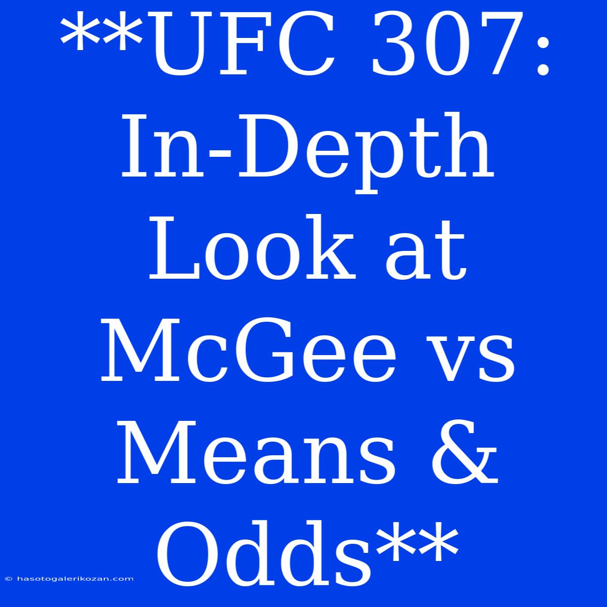 **UFC 307: In-Depth Look At McGee Vs Means & Odds**