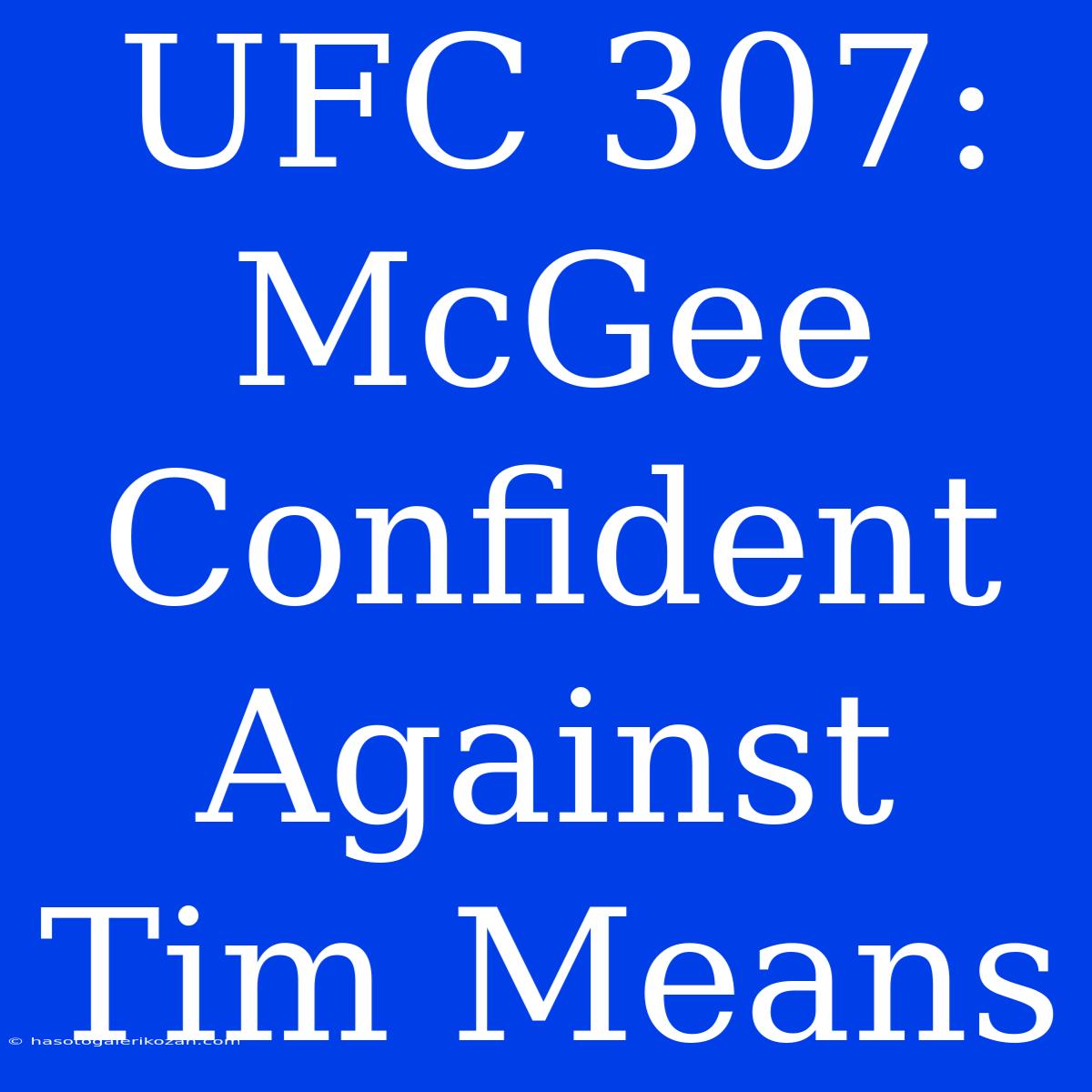 UFC 307: McGee Confident Against Tim Means