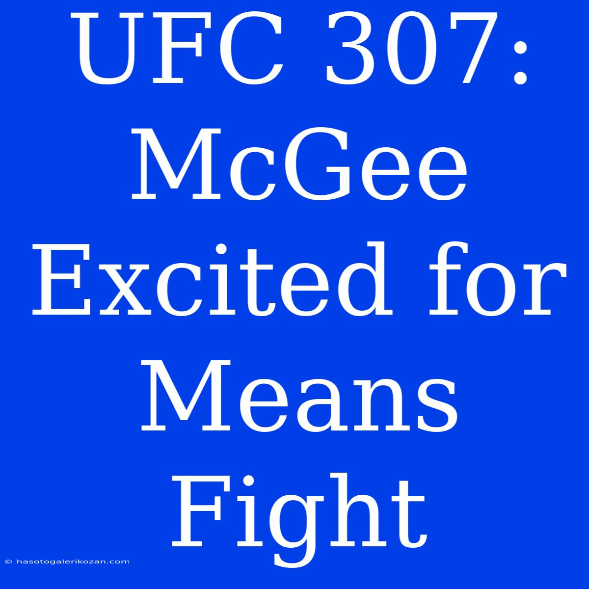 UFC 307: McGee Excited For Means Fight