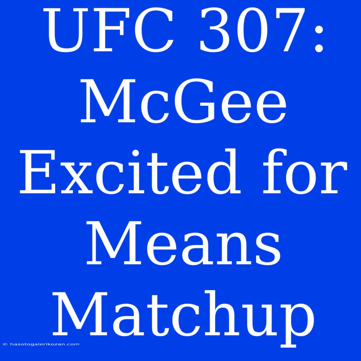 UFC 307: McGee Excited For Means Matchup