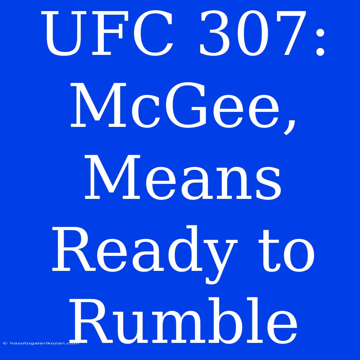 UFC 307: McGee, Means Ready To Rumble 