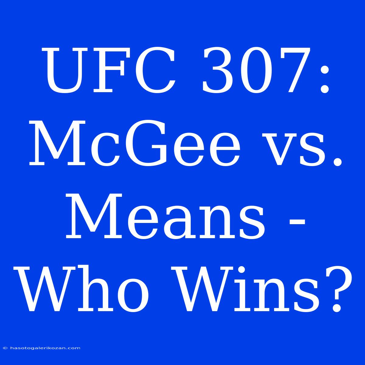 UFC 307:  McGee Vs. Means - Who Wins? 