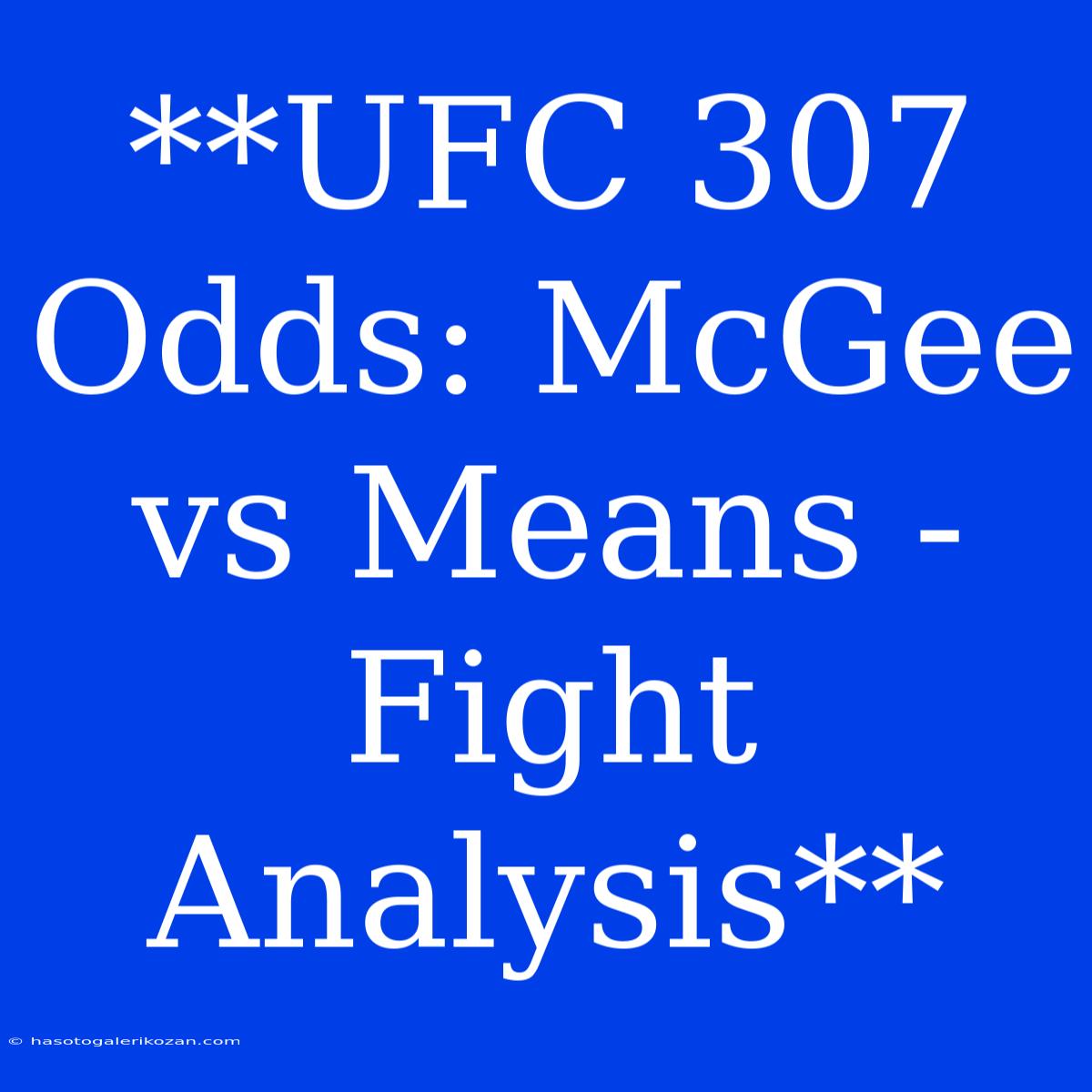 **UFC 307 Odds: McGee Vs Means - Fight Analysis** 