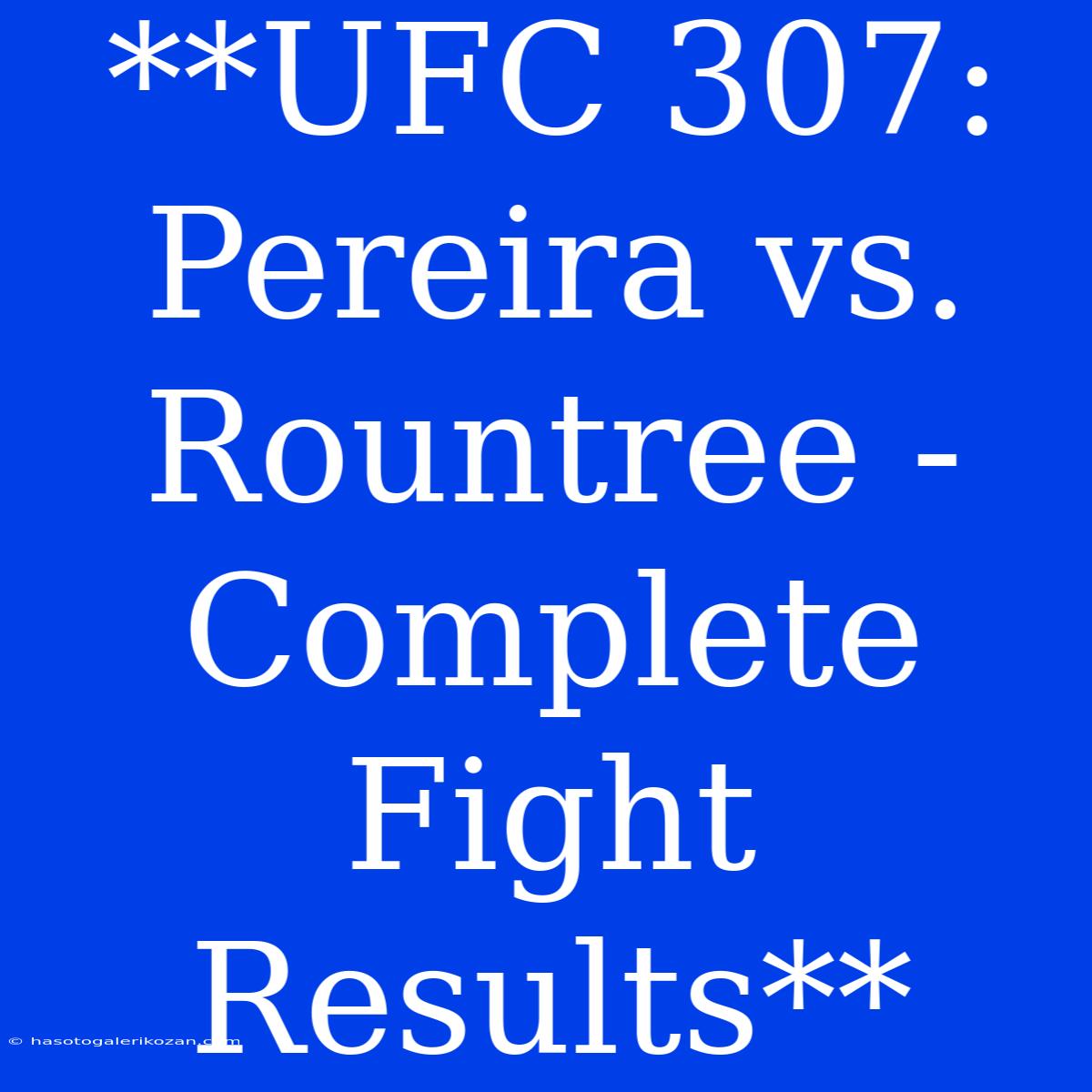 **UFC 307: Pereira Vs. Rountree - Complete Fight Results** 