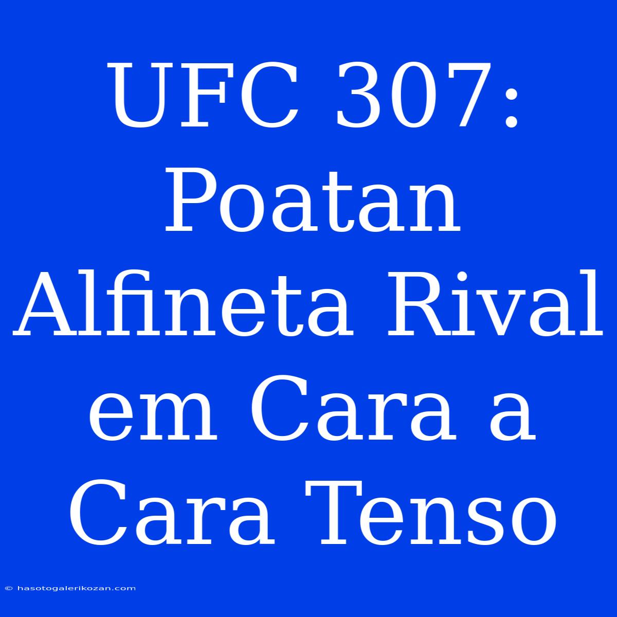 UFC 307: Poatan Alfineta Rival Em Cara A Cara Tenso