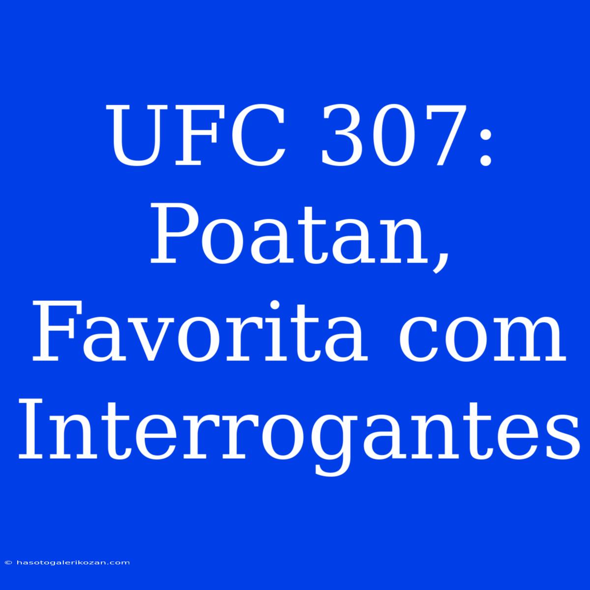 UFC 307: Poatan, Favorita Com Interrogantes