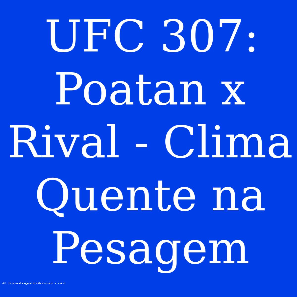 UFC 307: Poatan X Rival - Clima Quente Na Pesagem