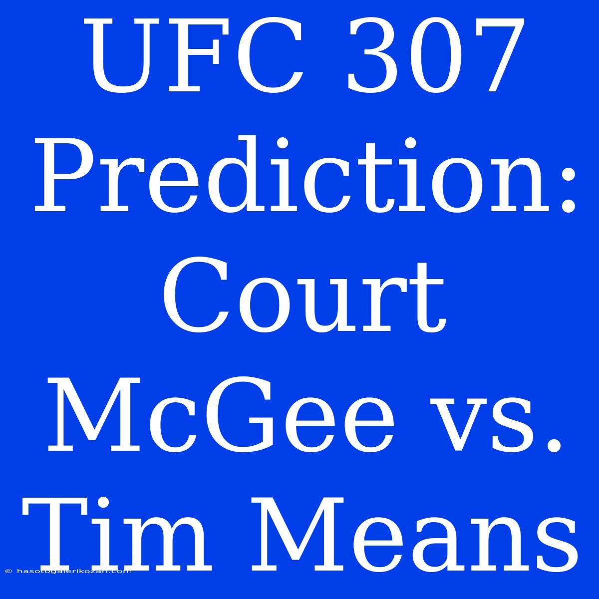 UFC 307 Prediction: Court McGee Vs. Tim Means