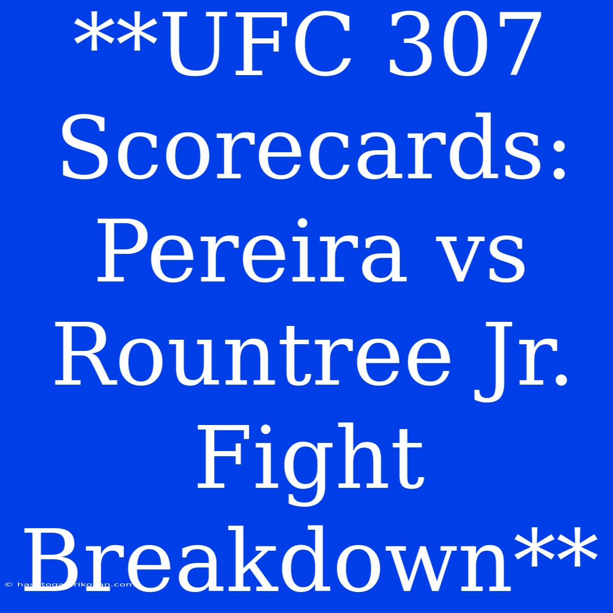 **UFC 307 Scorecards: Pereira Vs Rountree Jr. Fight Breakdown**